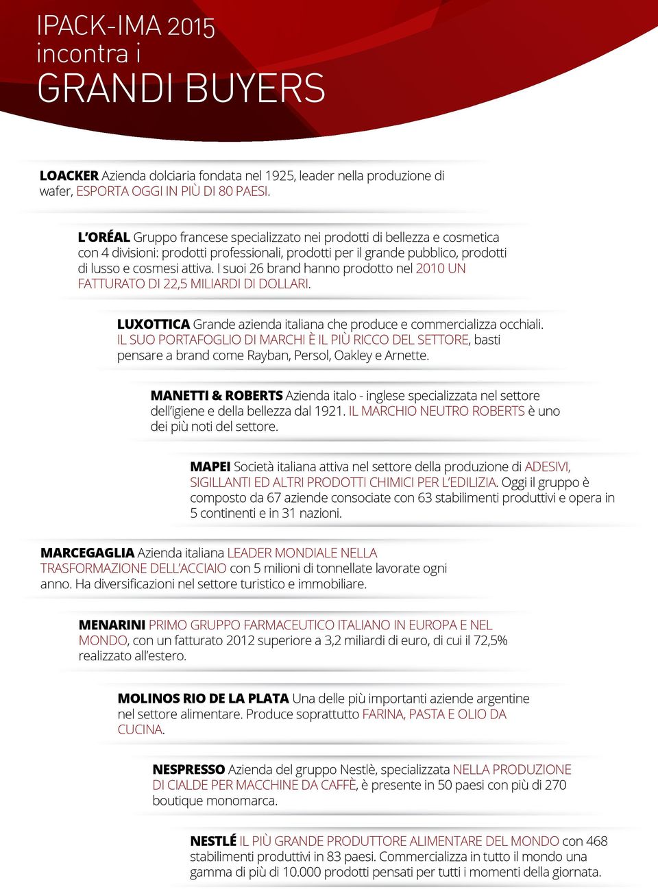 I suoi 26 brand hanno prodotto nel 2010 UN FATTURATO DI 22,5 MILIARDI DI DOLLARI. Luxottica Grande azienda italiana che produce e commercializza occhiali.