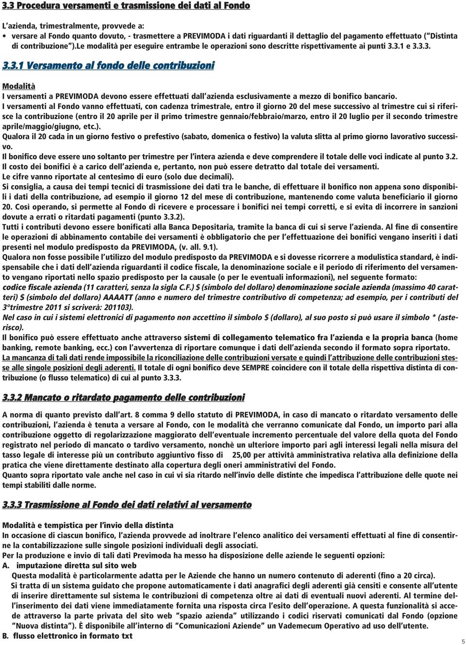 3.1 e 3.3.3. 3.3.1 Versamento al fondo delle contribuzioni Modalità I versamenti a PREVIMODA devono essere effettuati dall azienda esclusivamente a mezzo di bonifico bancario.