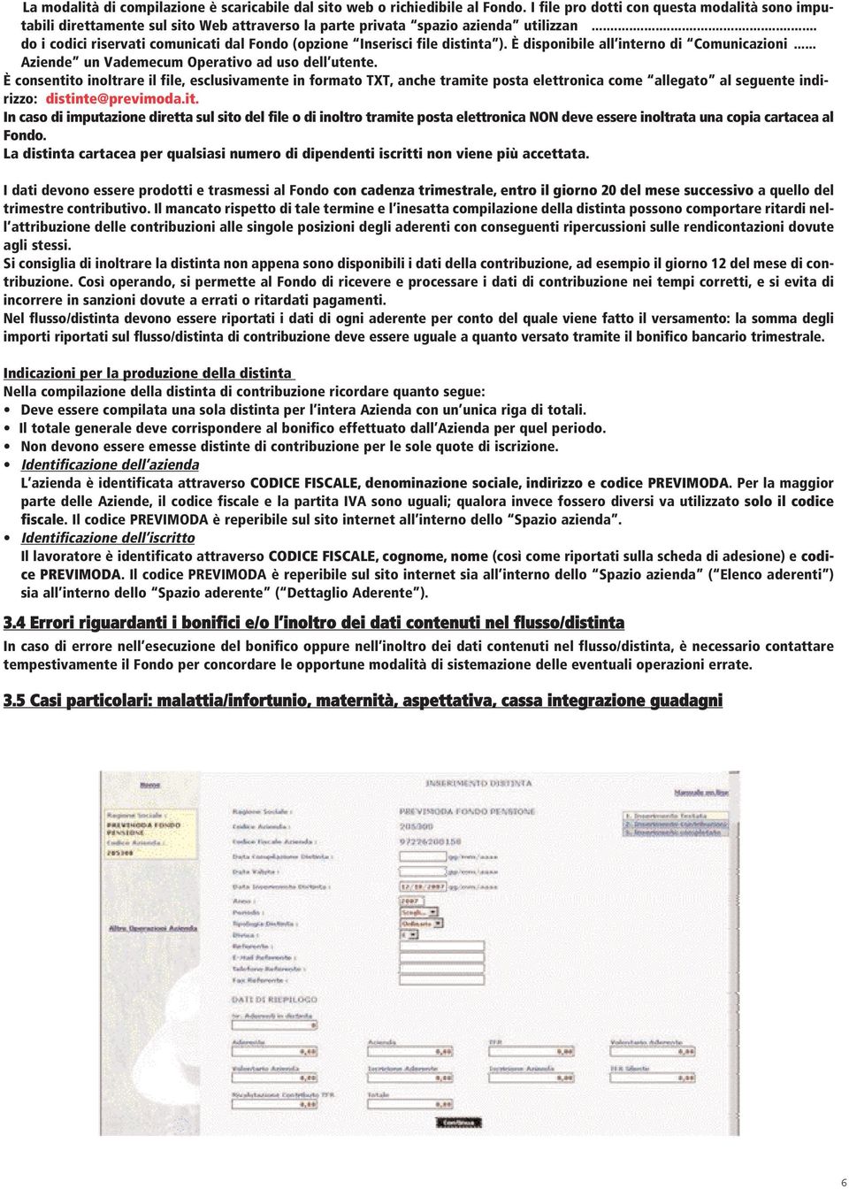 .. do i codici riservati comunicati dal Fondo (opzione Inserisci file distinta ). È disponibile all interno di Comunicazioni... Aziende un Vademecum Operativo ad uso dell utente.