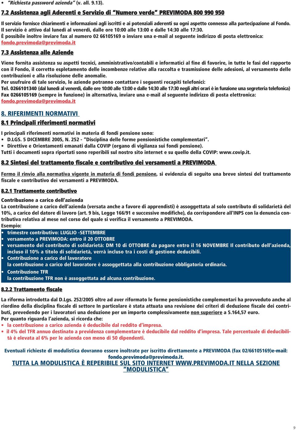 partecipazione al Fondo. Il servizio è attivo dal lunedì al venerdì, dalle ore 10:00 alle 13:00 e dalle 14:30 alle 17:30.