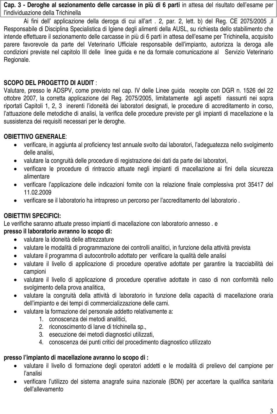 CE 2075/2005,il Responsabile di Disciplina Specialistica di Igiene degli alimenti della AUSL, su richiesta dello stabilimento che intende effettuare il sezionamento delle carcasse in più di 6 parti