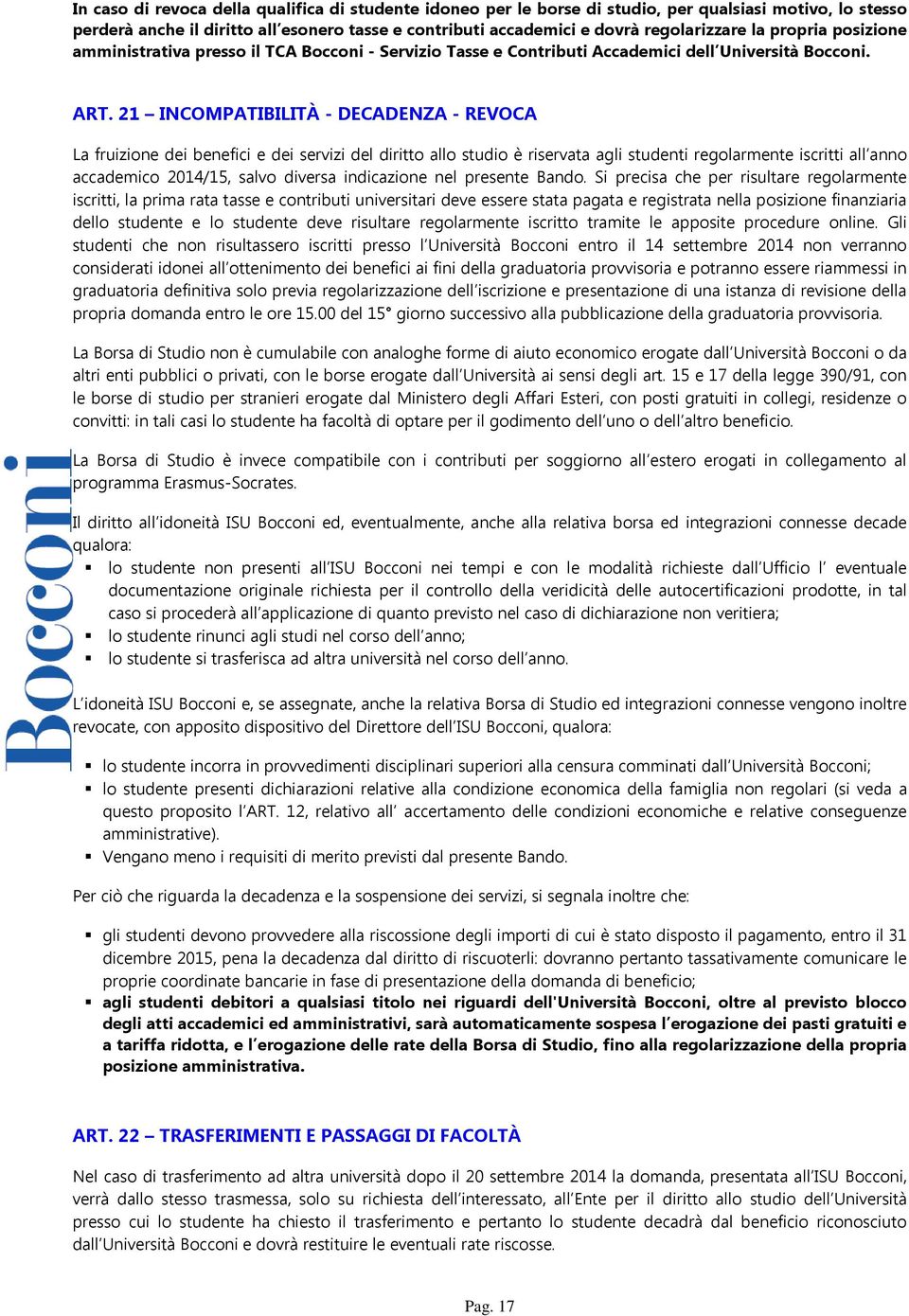 21 INCOMPATIBILITÀ - DECADENZA - REVOCA La fruizione dei benefici e dei servizi del diritto allo studio è riservata agli studenti regolarmente iscritti all anno accademico 2014/15, salvo diversa