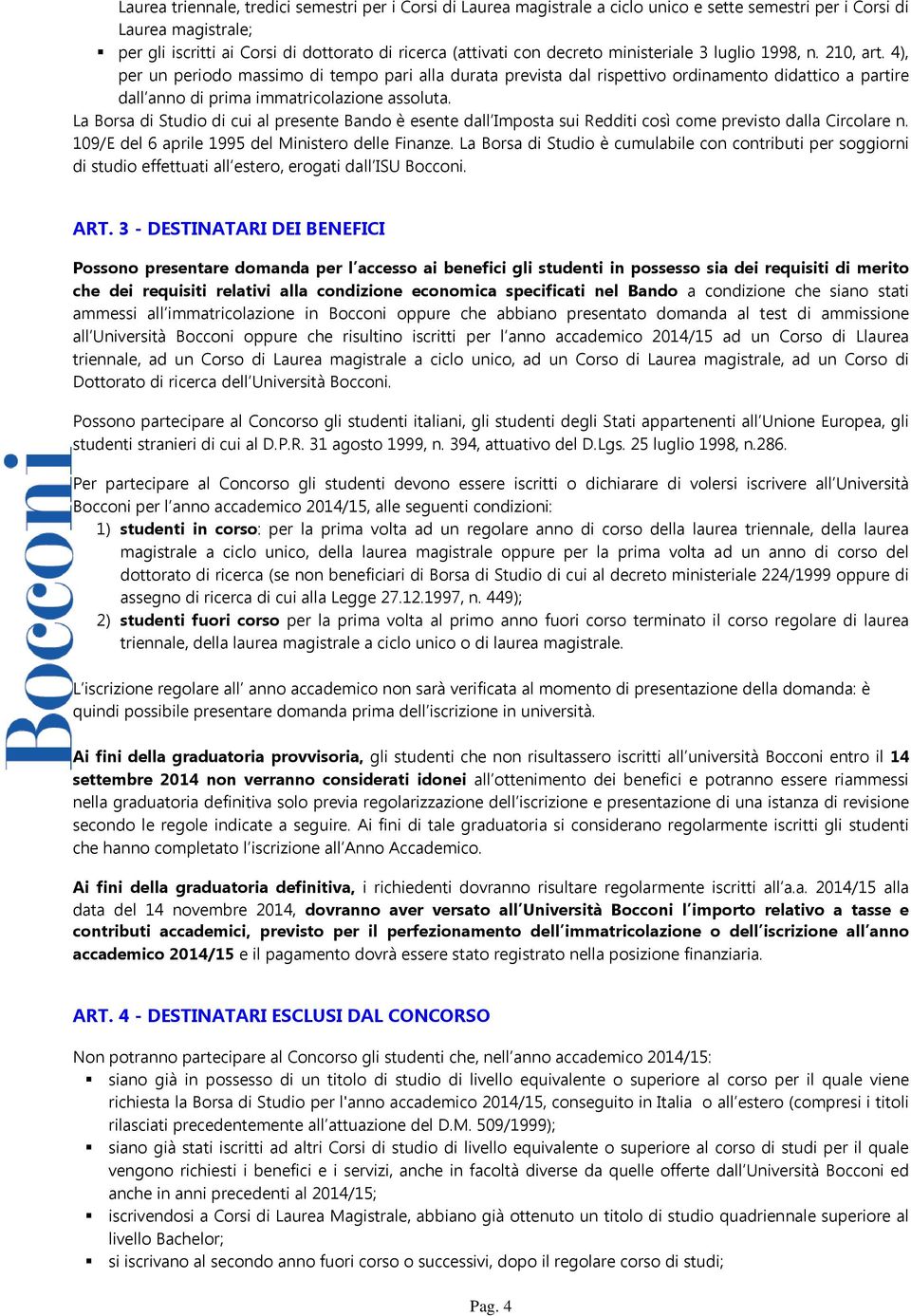 4), per un periodo massimo di tempo pari alla durata prevista dal rispettivo ordinamento didattico a partire dall anno di prima immatricolazione assoluta.