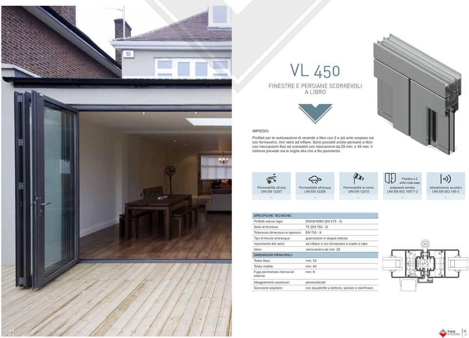 UNI EN ISO 100772 UNI EN ISO 1403 Profilati estrusi lega: ENAW 6060 (EN 573 3) Stato di fornitura: T5 (EN 752 2) Tolleranze dimensioni e spessori: EN 755 9 Tipo di tenuta aria/acqua: guarnizione