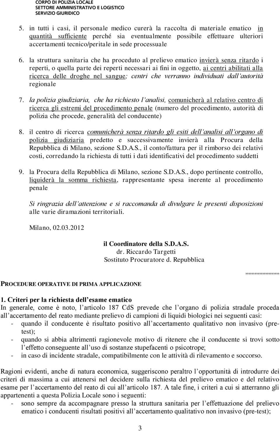 la struttura sanitaria che ha proceduto al prelievo ematico invierà senza ritardo i reperti, o quella parte dei reperti necessari ai fini in oggetto, ai centri abilitati alla ricerca delle droghe nel