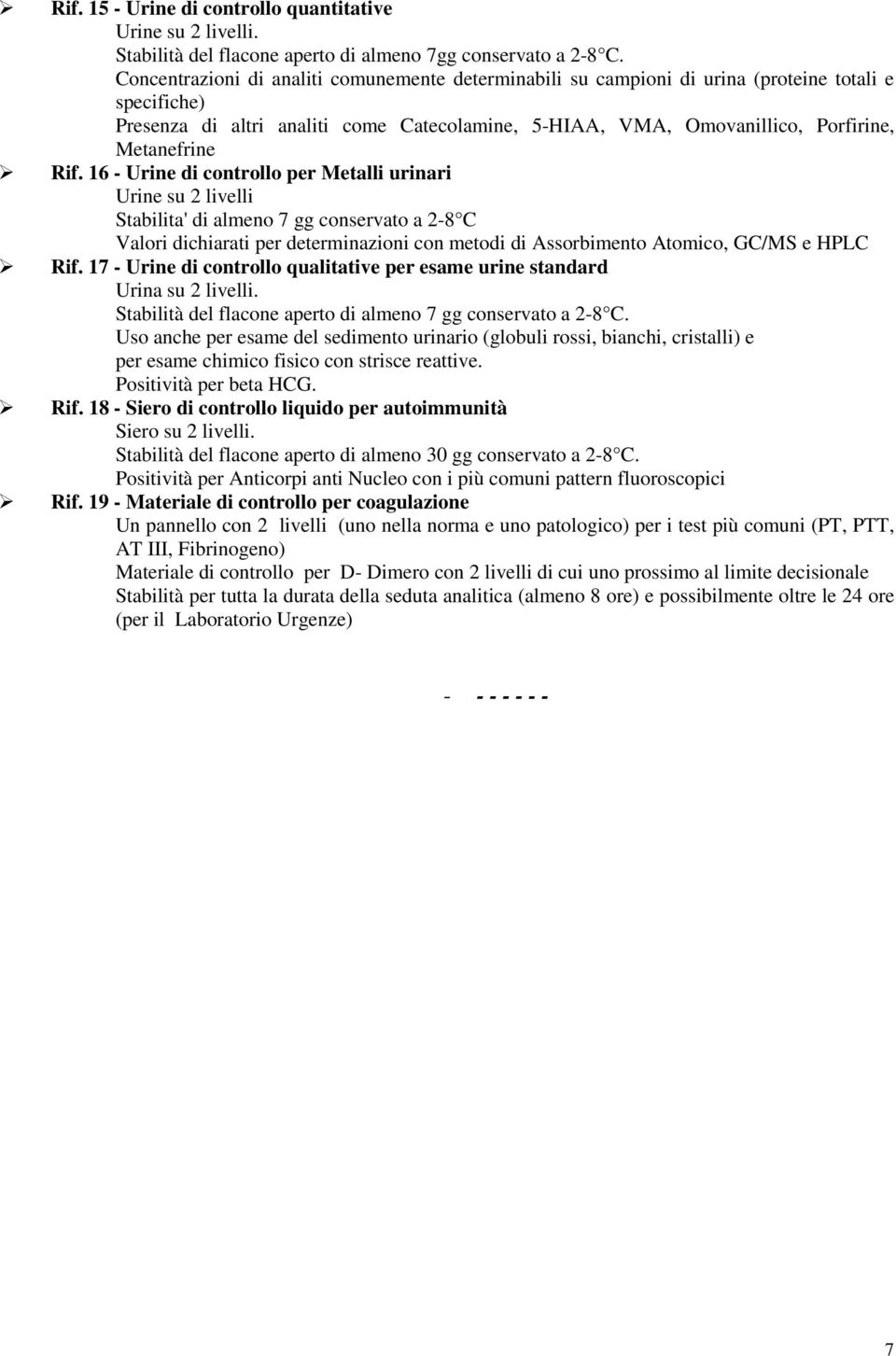 Rif. 16 - Urine di controllo per Metalli urinari Urine su 2 livelli Stabilita' di almeno 7 gg conservato a 2-8 C Valori dichiarati per determinazioni con metodi di Assorbimento Atomico, GC/MS e HPLC