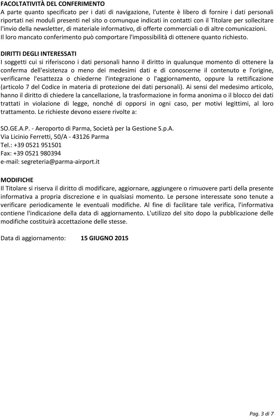 Il loro mancato conferimento può comportare l'impossibilità di ottenere quanto richiesto.