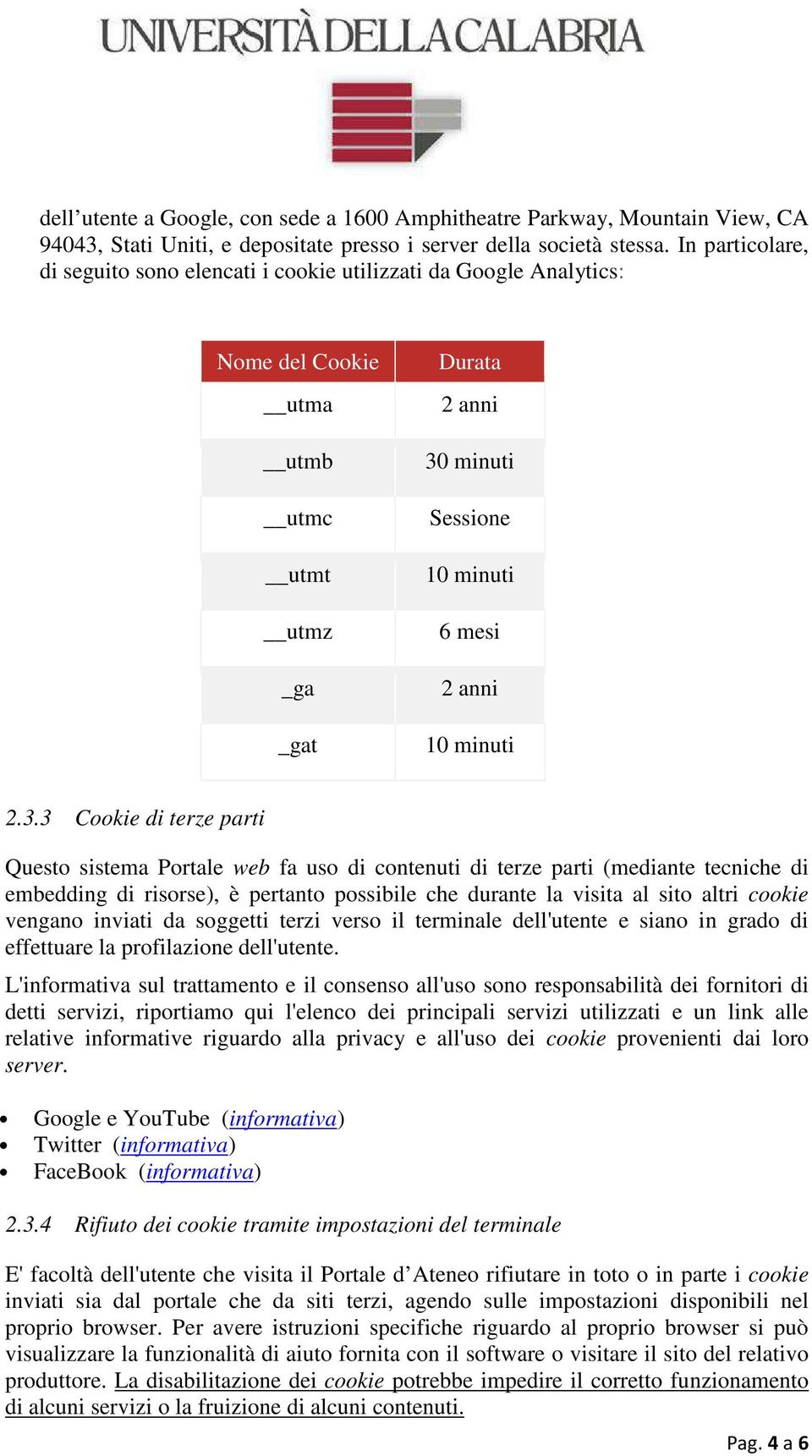 2.3.3 Cookie di terze parti Questo sistema Portale web fa uso di contenuti di terze parti (mediante tecniche di embedding di risorse), è pertanto possibile che durante la visita al sito altri cookie