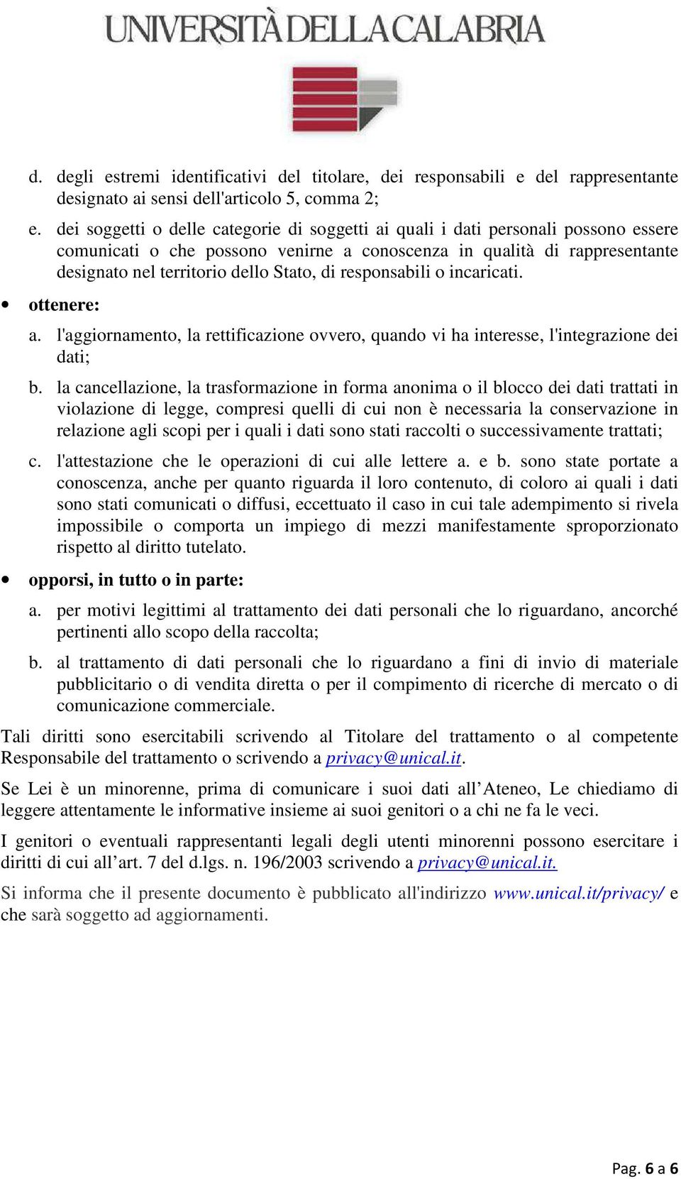 responsabili o incaricati. ottenere: a. l'aggiornamento, la rettificazione ovvero, quando vi ha interesse, l'integrazione dei dati; b.