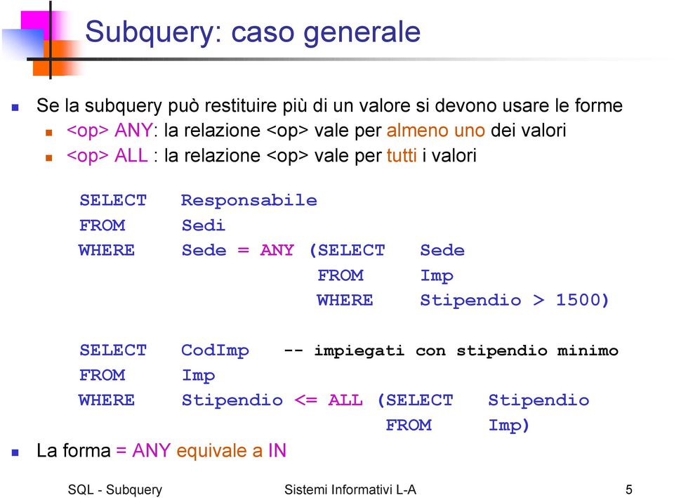 Responsabile FROM Sedi WHERE Sede = ANY (SELECT Sede WHERE Stipendio > 1500) SELECT CodImp -- impiegati con