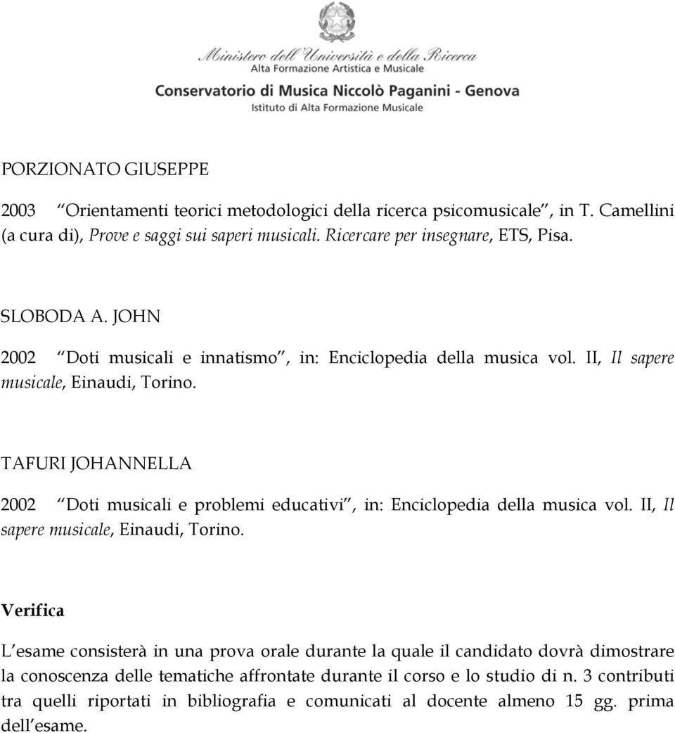 TAFURI JOHANNELLA 2002 Doti musicali e problemi educativi, in: Enciclopedia della musica vol. II, Il sapere musicale, Einaudi, Torino.