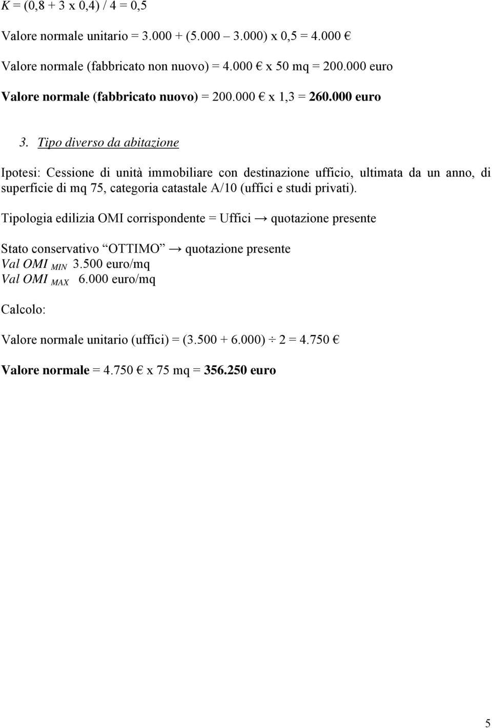 Tipo diverso da abitazione Ipotesi: Cessione di unità immobiliare con destinazione ufficio, ultimata da un anno, di superficie di mq 75, categoria catastale A/10 (uffici e