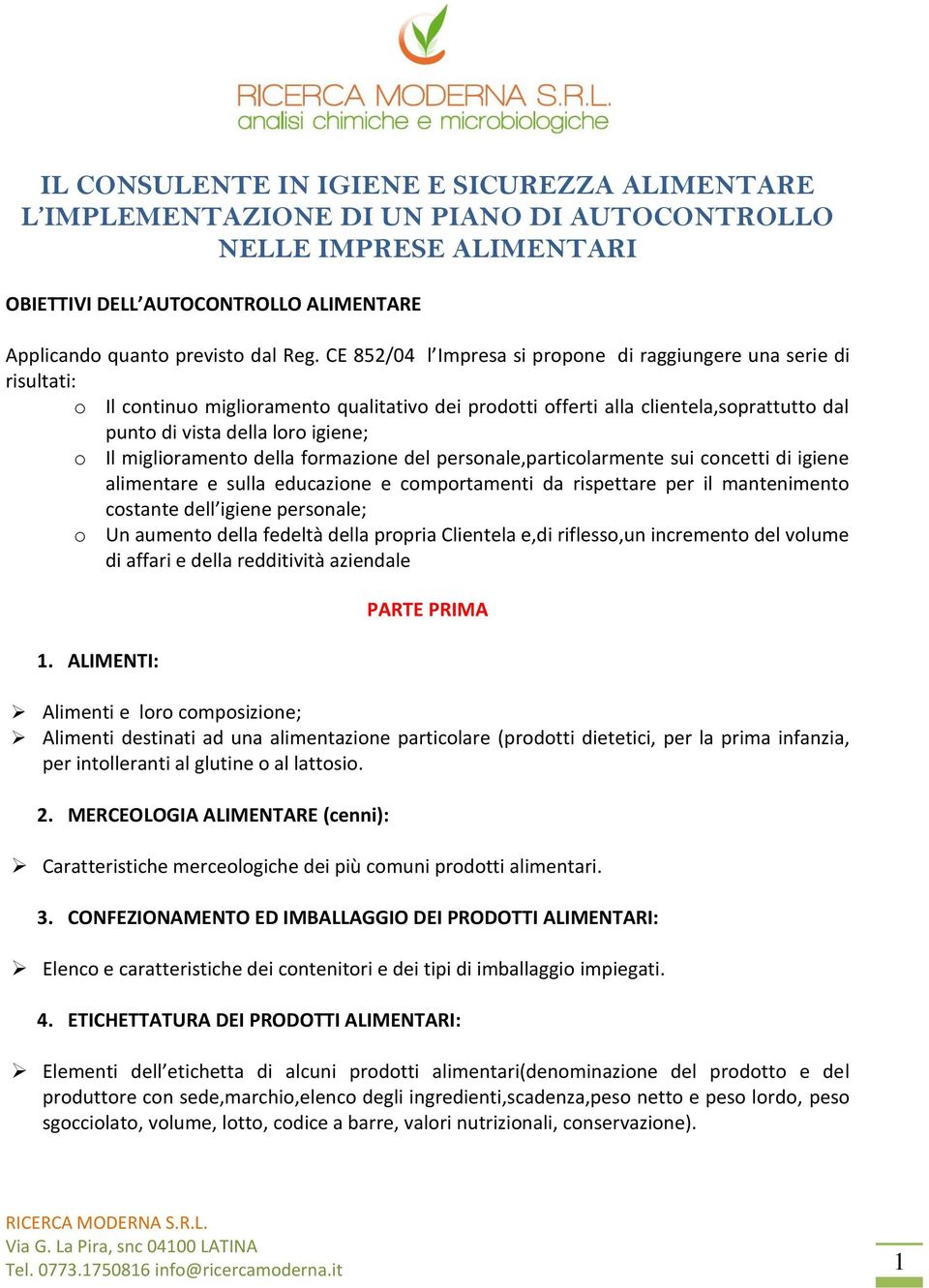 Il miglioramento della formazione del personale,particolarmente sui concetti di igiene alimentare e sulla educazione e comportamenti da rispettare per il mantenimento costante dell igiene personale;