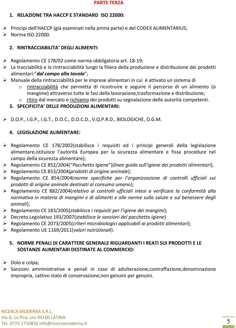 alimentari in cui è attivato un sistema di o rintracciabilità che permetta di ricostruire e seguire il percorso di un alimento (o mangime) attraverso tutte le fasi della lavorazione,trasformazione e