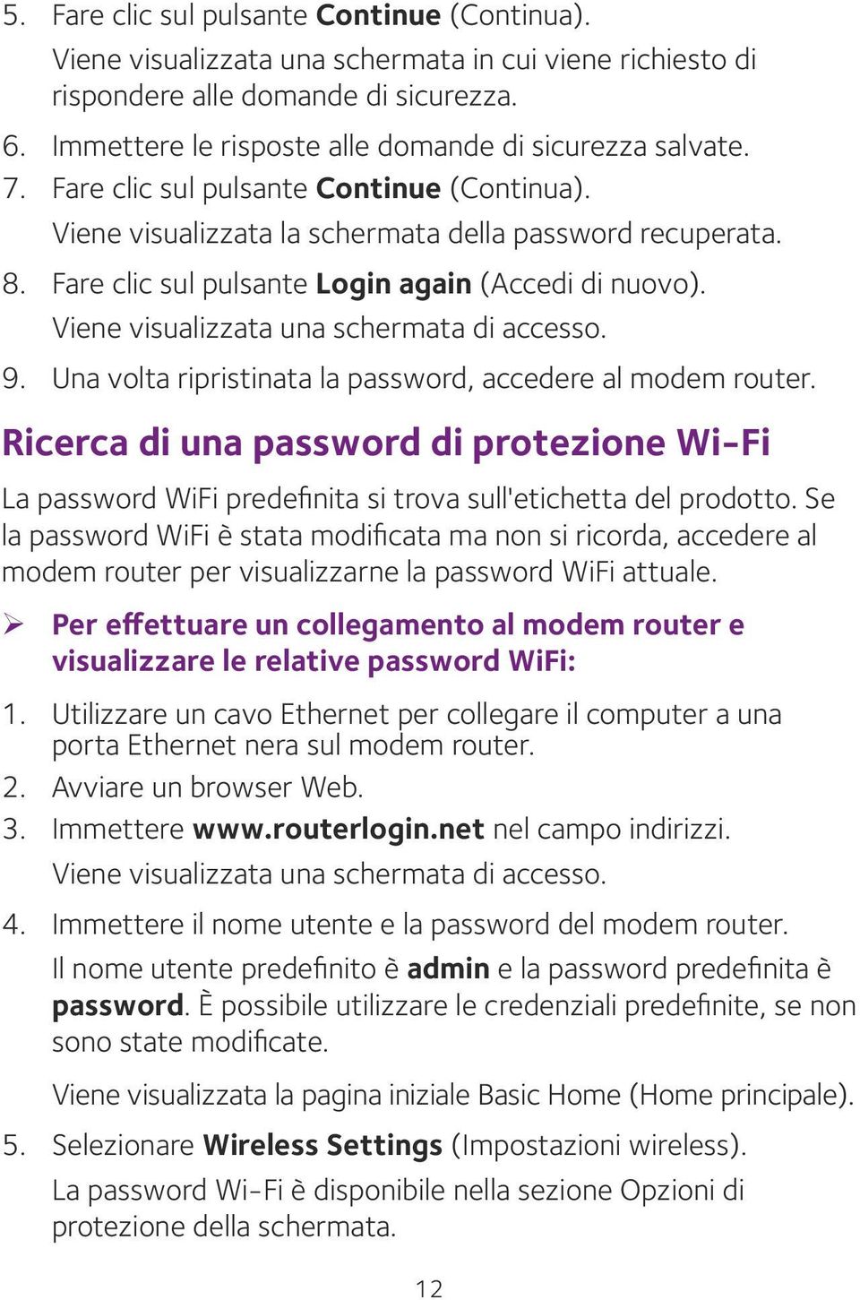 Fare clic sul pulsante Login again (Accedi di nuovo). Viene visualizzata una schermata di accesso. 9. Una volta ripristinata la password, accedere al modem router.