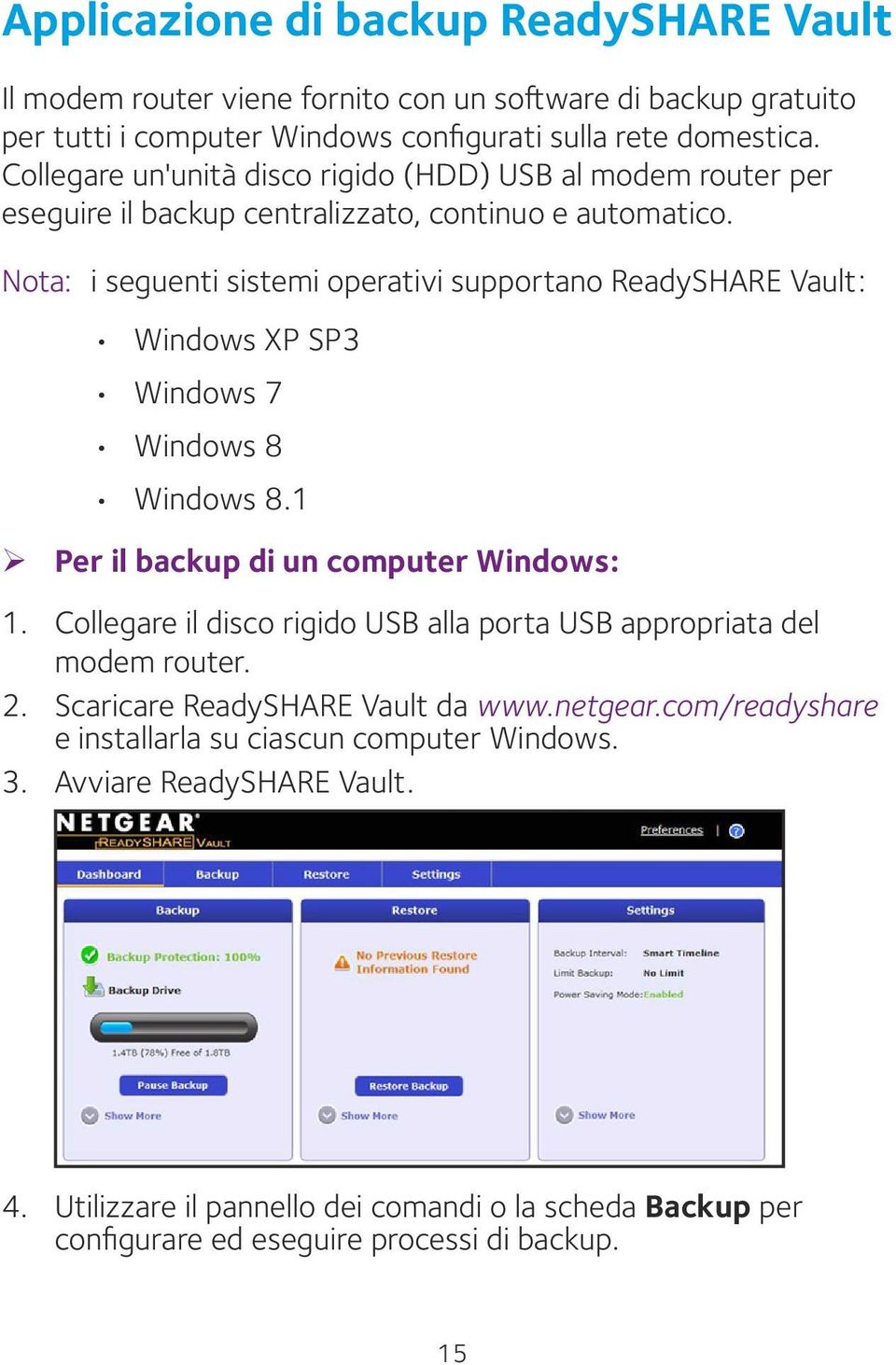 Nota: i seguenti sistemi operativi supportano ReadySHARE Vault: Windows XP SP3 Windows 7 Windows 8 Windows 8.1 ¾ Per il backup di un computer Windows: 1.