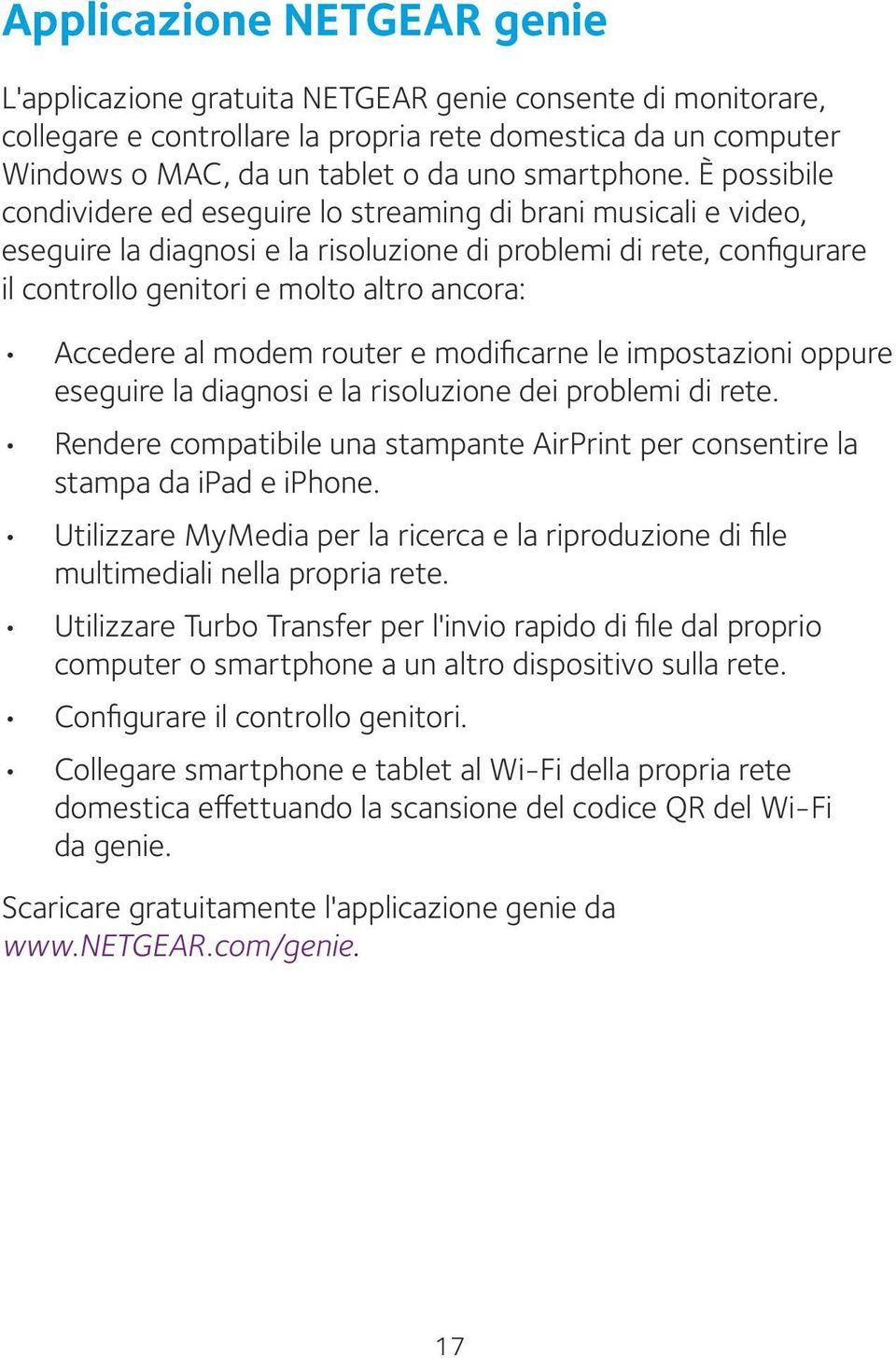 È possibile condividere ed eseguire lo streaming di brani musicali e video, eseguire la diagnosi e la risoluzione di problemi di rete, configurare il controllo genitori e molto altro ancora: Accedere