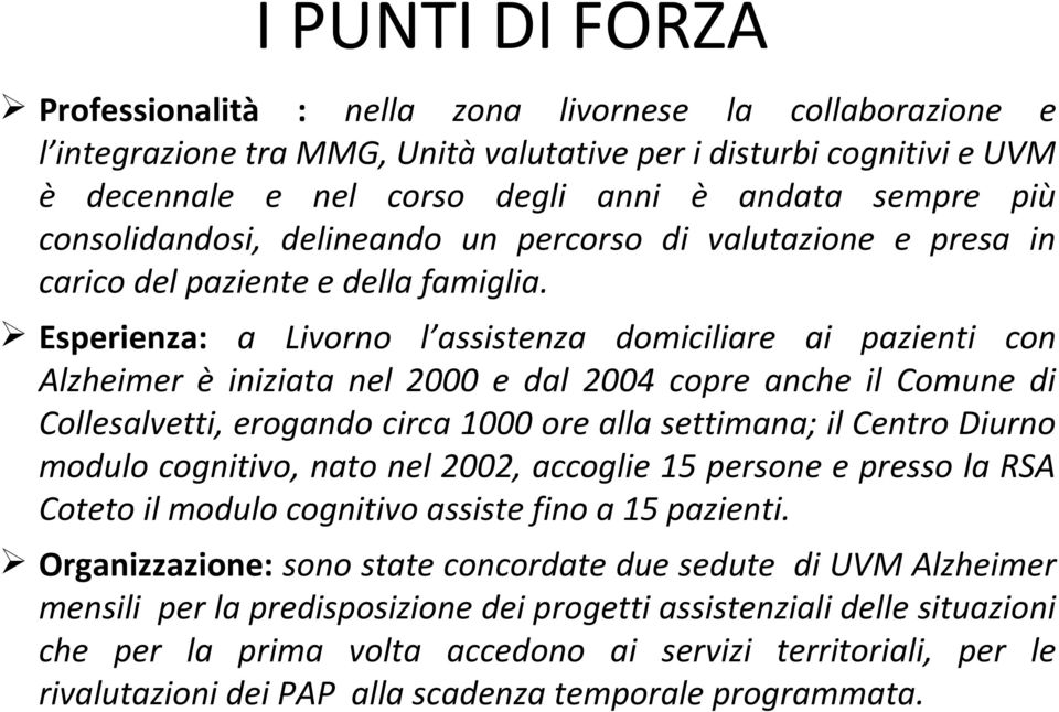 Esperienza: a Livorno l assistenza domiciliare ai pazienti con Alzheimer è iniziata nel 2000 e dal 2004 copre anche il Comune di Collesalvetti, erogando circa 1000 ore alla settimana; il Centro