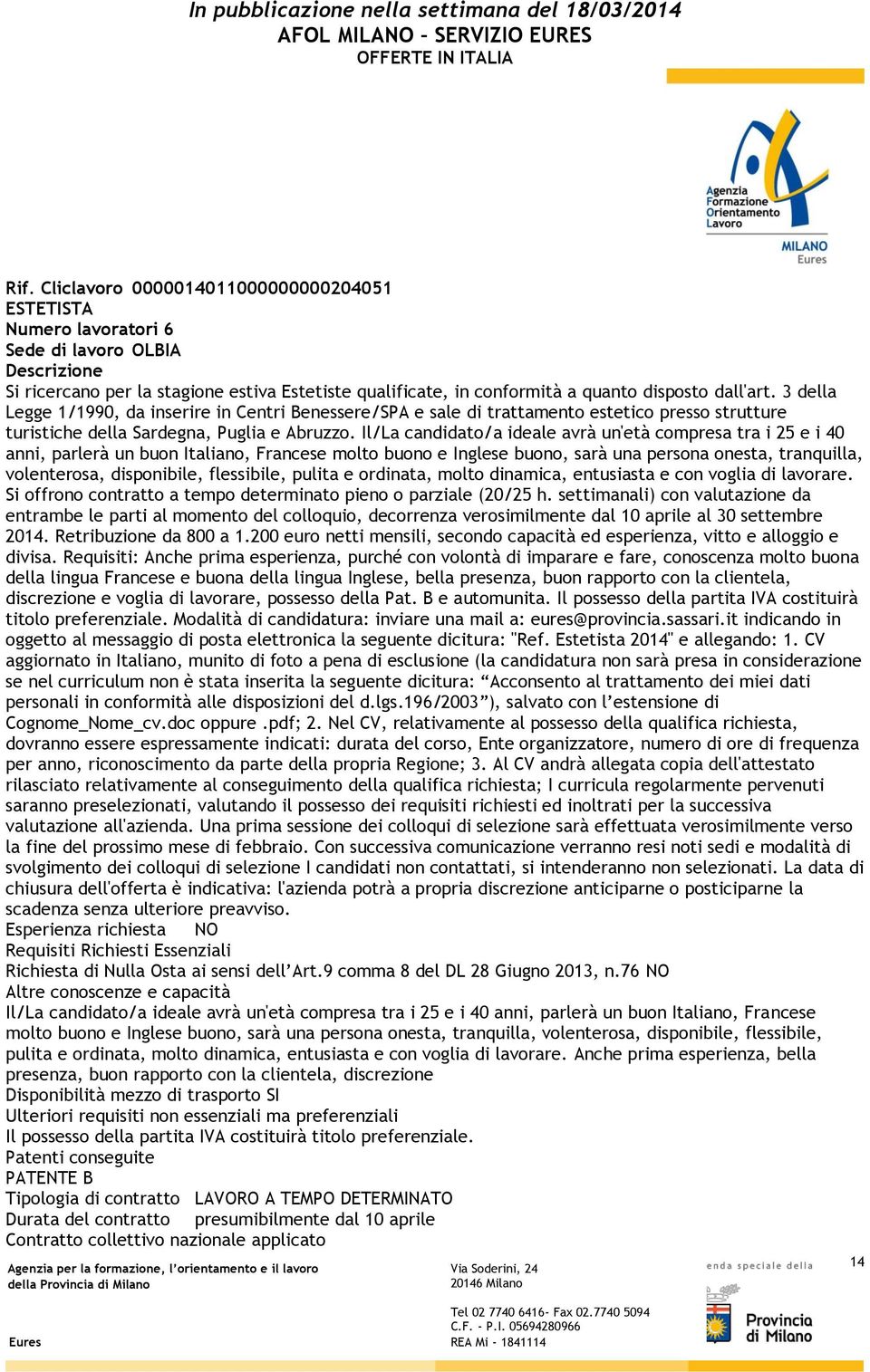 Il/La candidato/a ideale avrà un'età compresa tra i 25 e i 40 anni, parlerà un buon Italiano, Francese molto buono e Inglese buono, sarà una persona onesta, tranquilla, volenterosa, disponibile,