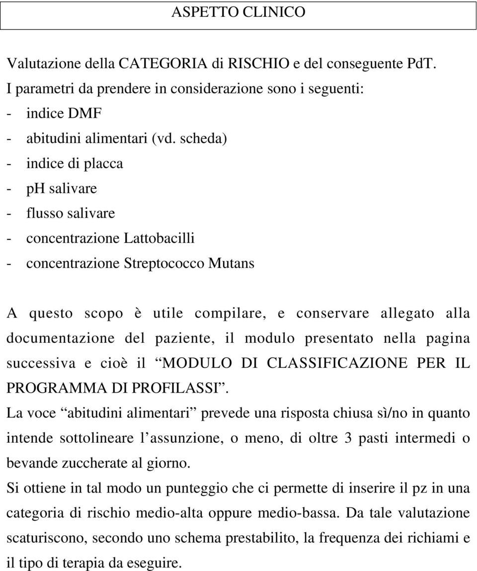 documentazione del paziente, il modulo presentato nella pagina successiva e cioè il MODULO DI CLASSIFICAZIONE PER IL PROGRAMMA DI PROFILASSI.