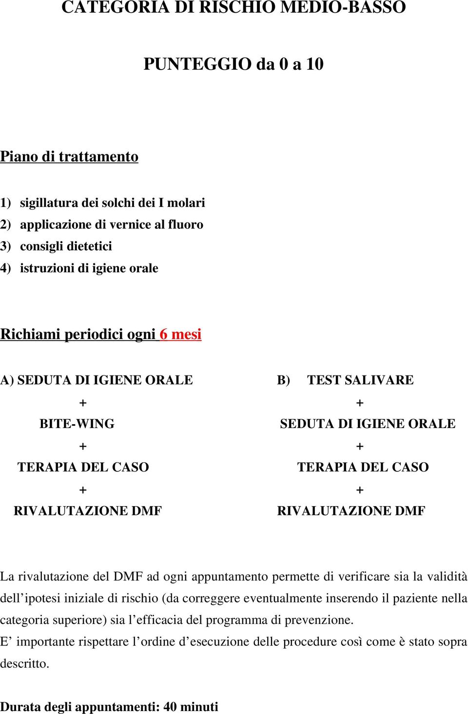 DMF La rivalutazione del DMF ad ogni appuntamento permette di verificare sia la validità dell ipotesi iniziale di rischio (da correggere eventualmente inserendo il paziente nella categoria