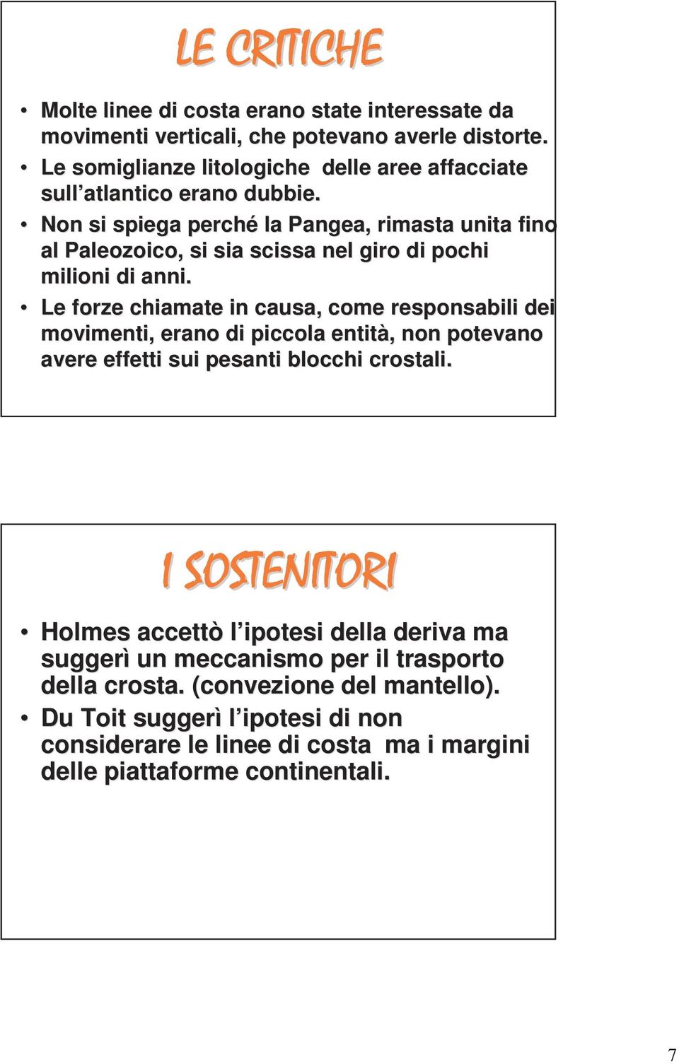 Non si spiega perché la Pangea,, rimasta unita fino al Paleozoico, si sia scissa nel giro di pochi milioni di anni.