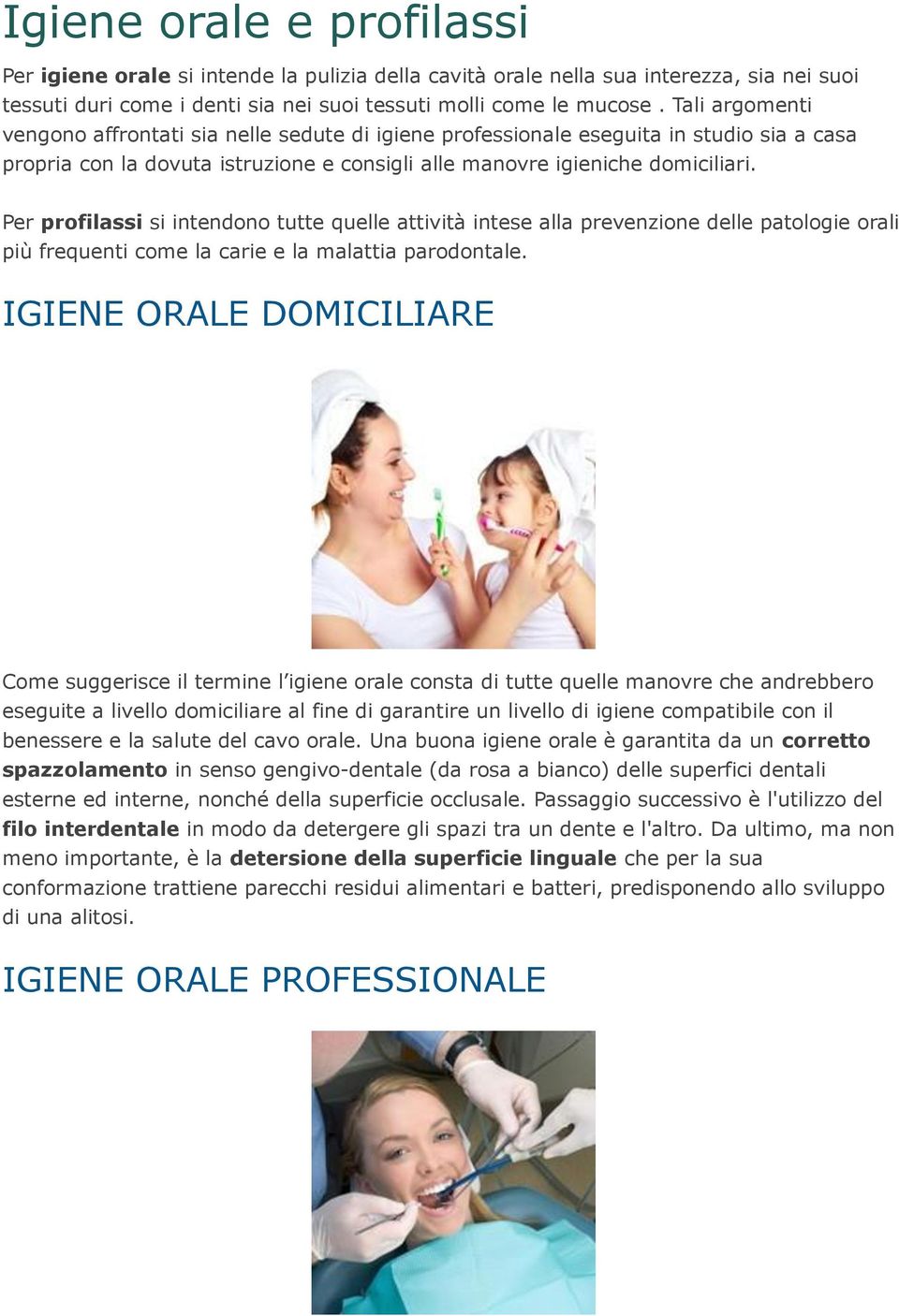 Per profilassi si intendono tutte quelle attività intese alla prevenzione delle patologie orali più frequenti come la carie e la malattia parodontale.