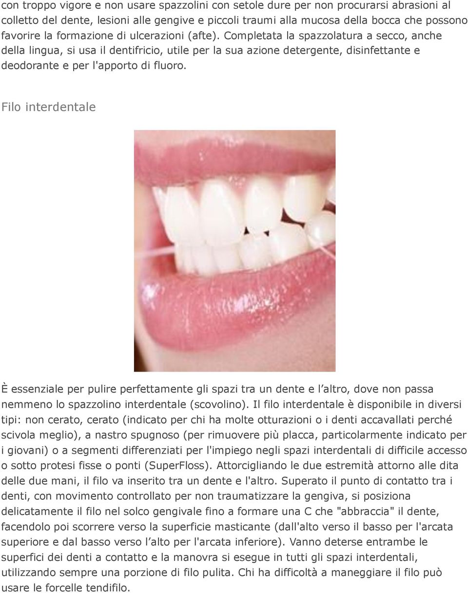 Completata la spazzolatura a secco, anche della lingua, si usa il dentifricio, utile per la sua azione detergente, disinfettante e deodorante e per l'apporto di fluoro.