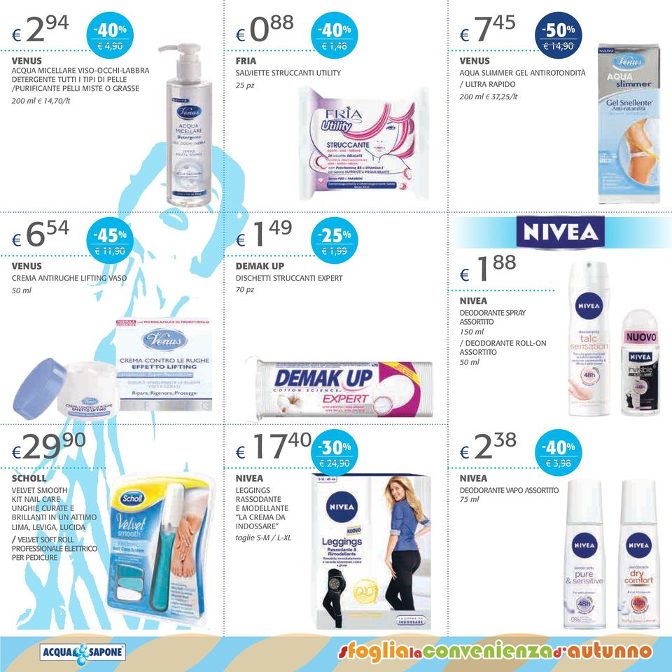 Nivea DEODORANTE SPRAY 50 ml / DEODORANTE ROLL-ON 50 ml 9 90 7 40 4,90 38 3,98 SCHOLL NIVEA NIVEA VELVET SMOOTH KIT NAIL CARE UNGHIE CURATE E BRILLANTI IN UN ATTIMO LIMA, LEVIGA,