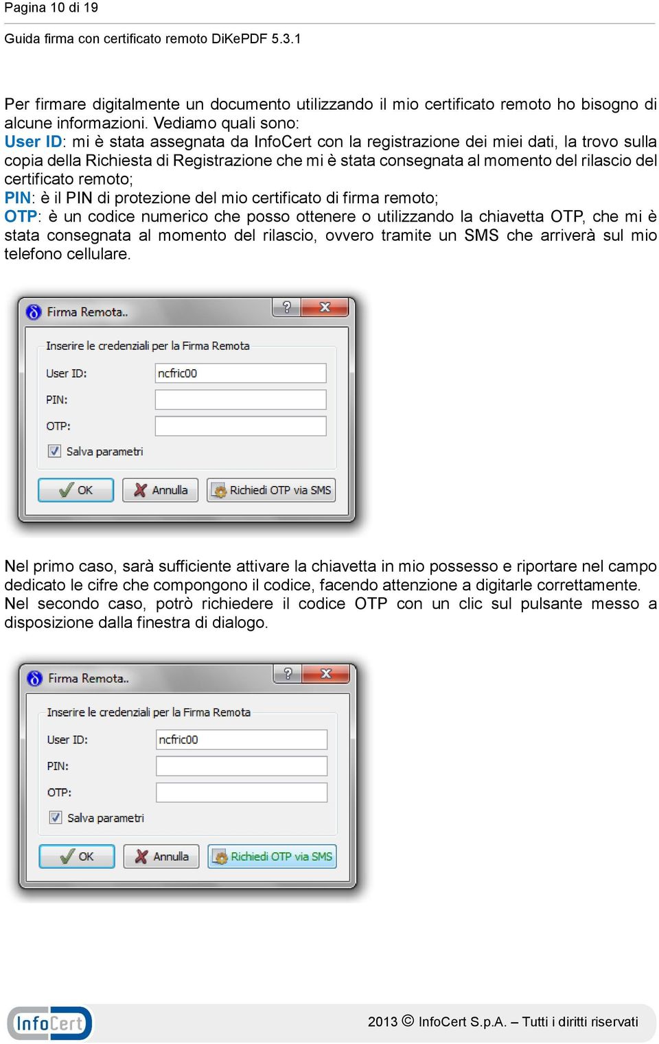 rilascio del certificato remoto; PIN: è il PIN di protezione del mio certificato di firma remoto; OTP: è un codice numerico che posso ottenere o utilizzando la chiavetta OTP, che mi è stata