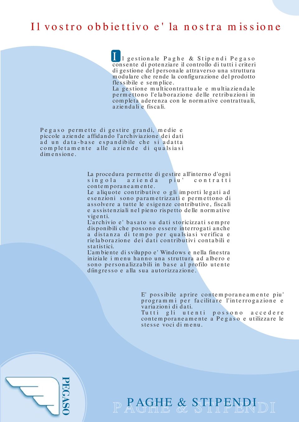 La gestione multicontrattuale e multiaziendale permettono l'elaborazione delle retribuzioni in completa aderenza con le normative contrattuali, aziendali e fiscali.