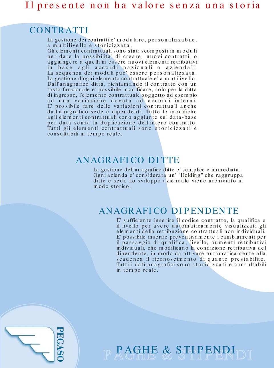 o aziendali. La sequenza dei moduli puo' essere personalizzata. La gestione d'ogni elemento contrattuale e' a mutilivello.