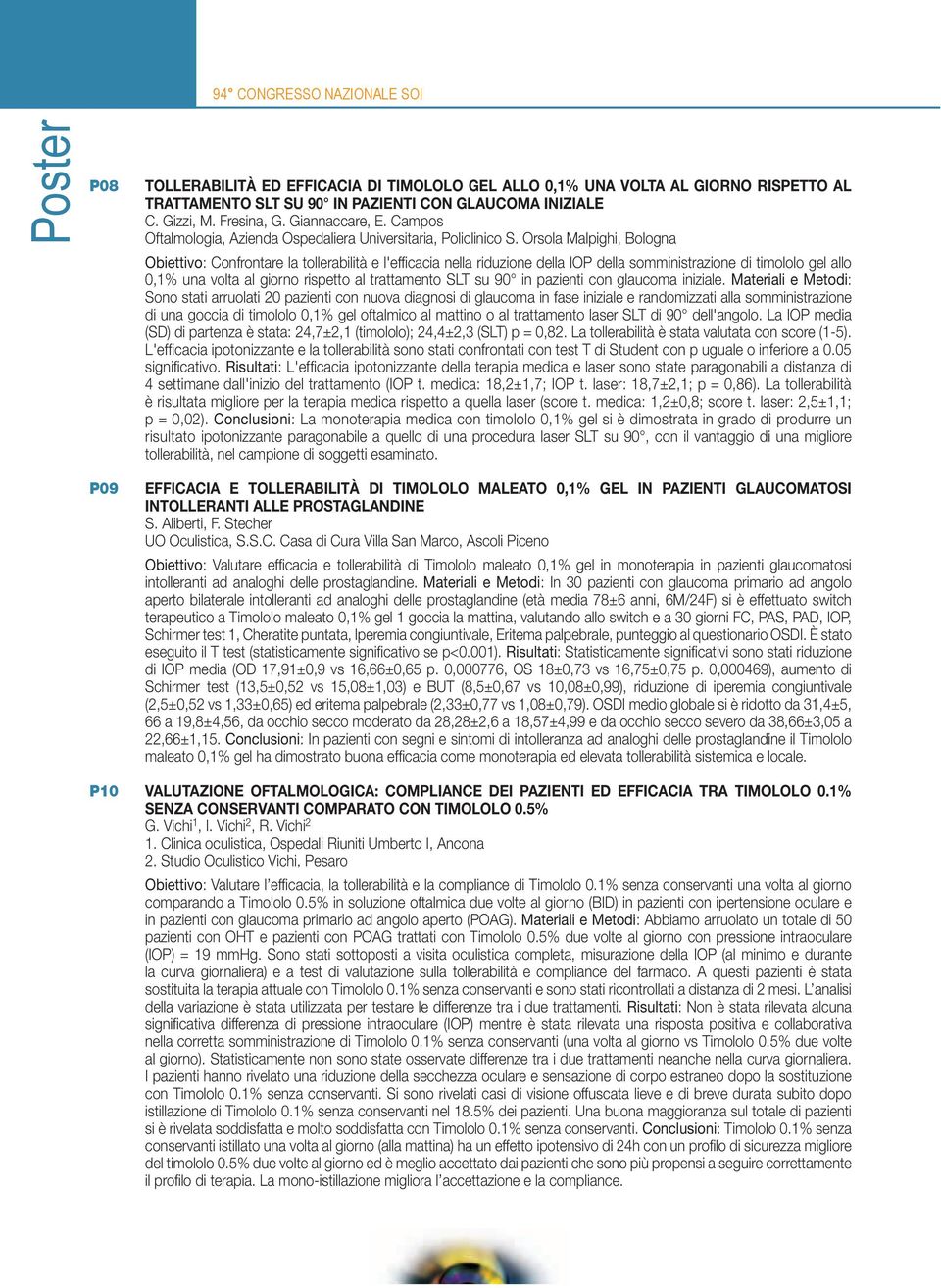 Orsola Malpighi, Bologna Obiettivo: Confrontare la tollerabilità e l'effi cacia nella riduzione della IOP della somministrazione di timololo gel allo 0,1% una volta al giorno rispetto al trattamento