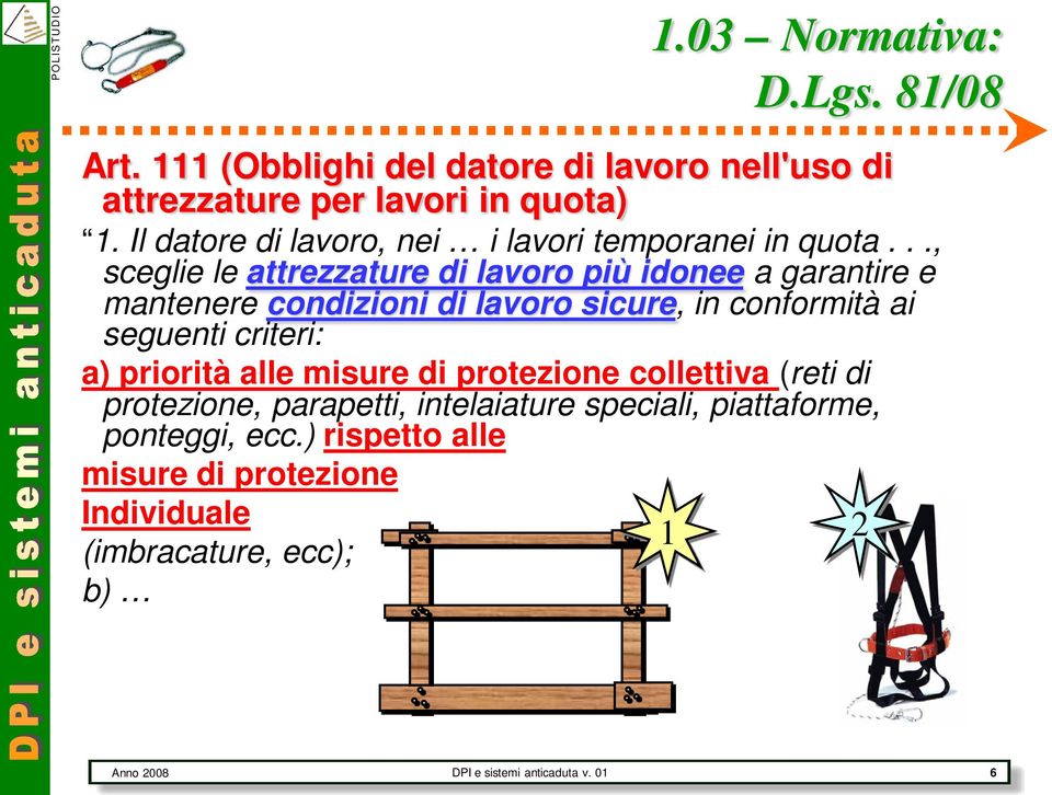 .., sceglie le attrezzature di lavoro più idonee a garantire e mantenere condizioni di lavoro sicure, in conformità ai seguenti criteri: a)