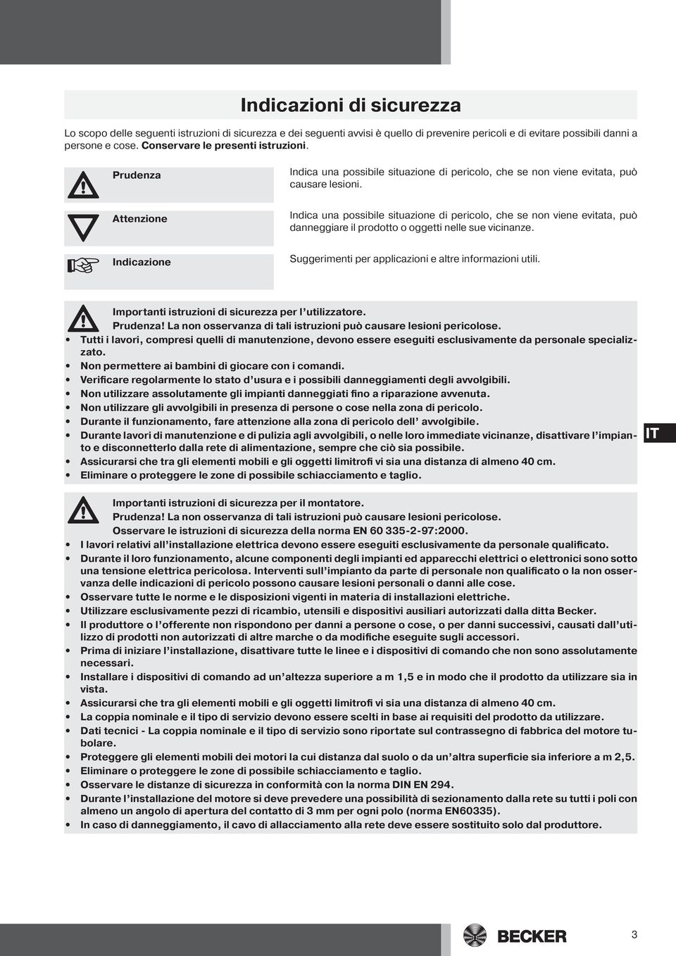 Indica una possibile situazione di pericolo, che se non viene evitata, può danneggiare il prodotto o oggetti nelle sue vicinanze. Indicazione Suggerimenti per applicazioni e altre informazioni utili.