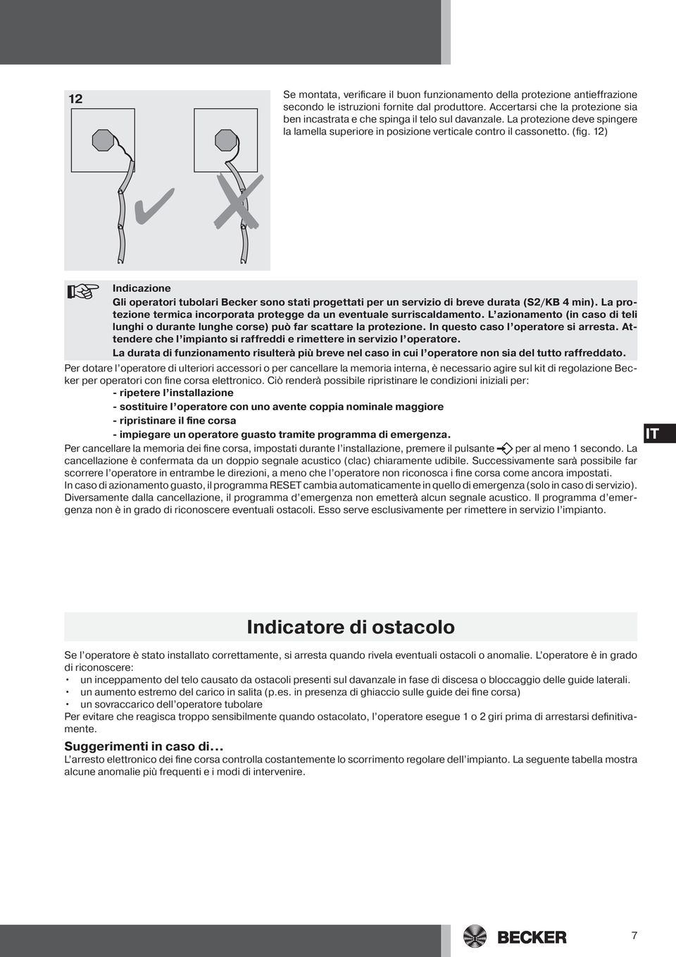 12) Indicazione Gli operatori tubolari Becker sono stati progettati per un servizio di breve durata (S2/KB 4 min). La protezione termica incorporata protegge da un eventuale surriscaldamento.