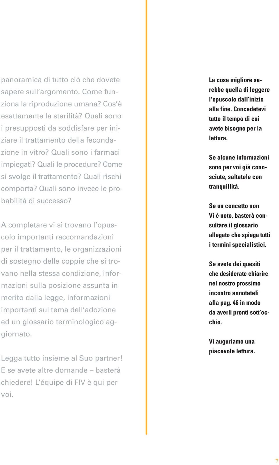 Quali rischi comporta? Quali sono invece le probabilità di successo?