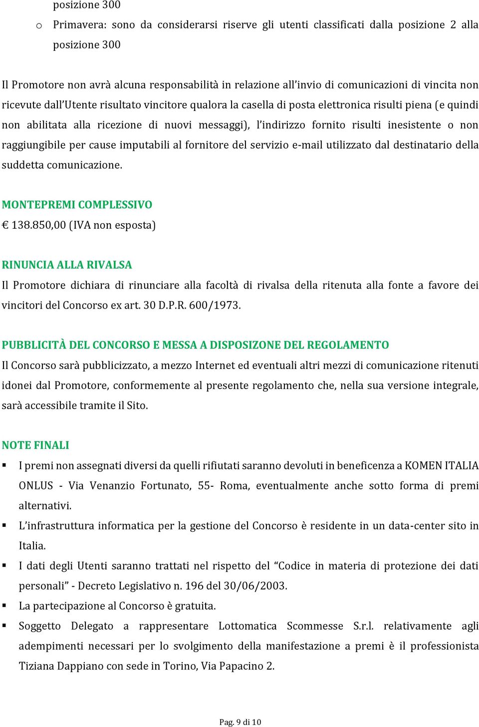 fornito risulti inesistente o non raggiungibile per cause imputabili al fornitore del servizio e-mail utilizzato dal destinatario della suddetta comunicazione. MONTEPREMI COMPLESSIVO 138.