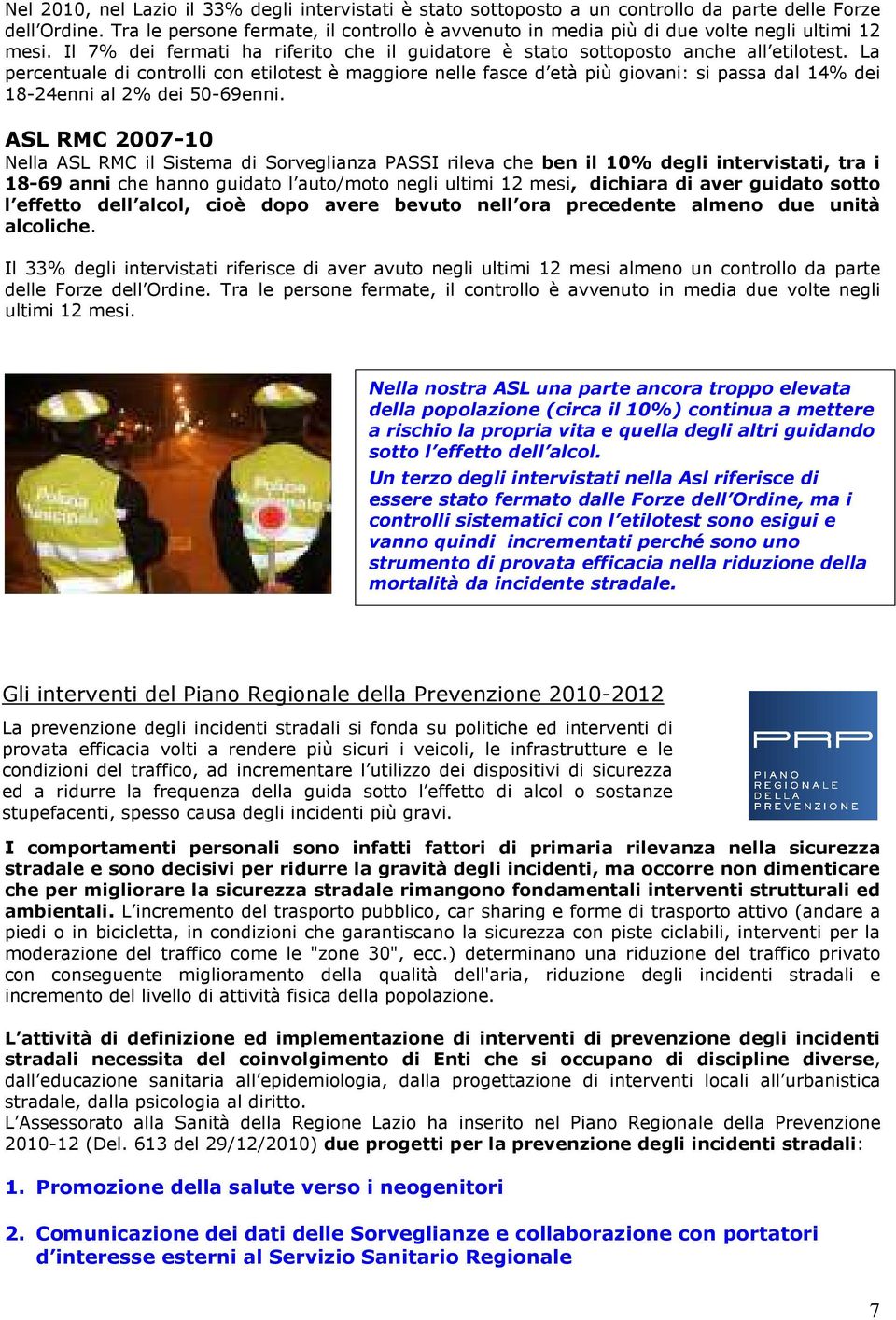 La percentuale di controlli con etilotest è maggiore nelle fasce d età più giovani: si passa dal 14% dei 18-24enni al 2% dei 50-69enni.