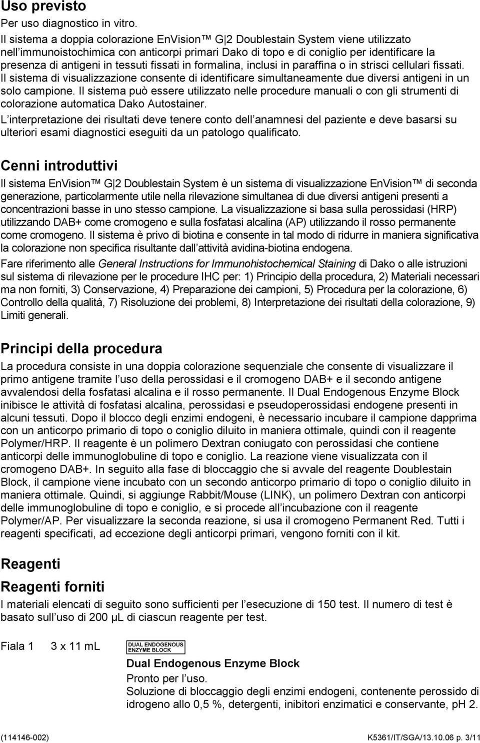 tessuti fissati in formalina, inclusi in paraffina o in strisci cellulari fissati. Il sistema di visualizzazione consente di identificare simultaneamente due diversi antigeni in un solo campione.