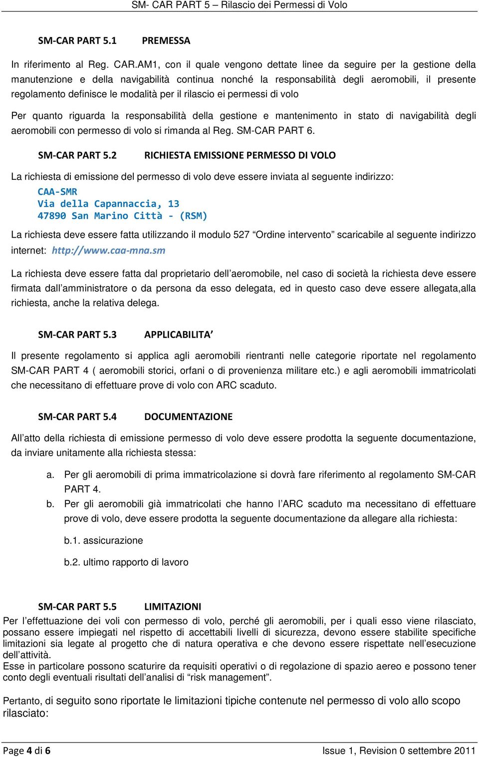 modalità per il rilascio ei permessi di volo Per quanto riguarda la responsabilità della gestione e mantenimento in stato di navigabilità degli aeromobili con permesso di volo si rimanda al Reg.