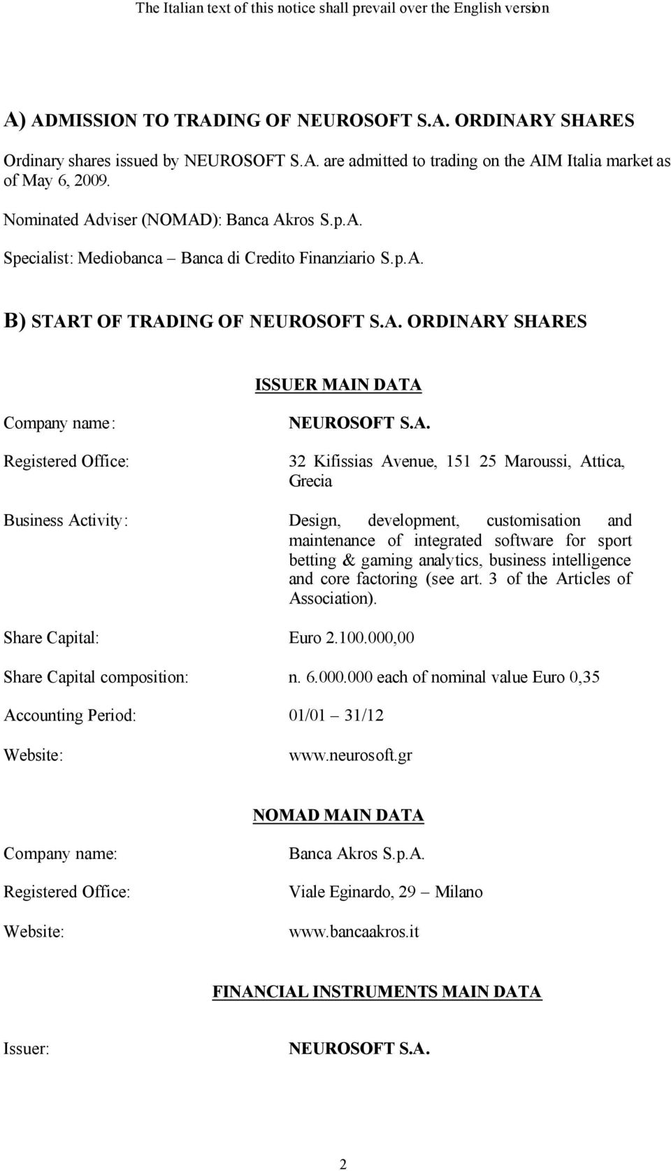 A. 32 Kifissias Avenue, 151 25 Maroussi, Attica, Grecia Business Activity: Design, development, customisation and maintenance of integrated software for sport betting & gaming analytics, business