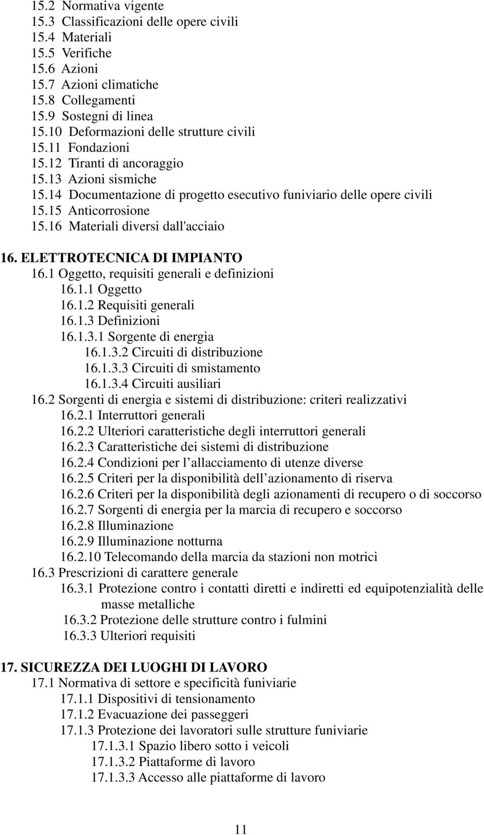 15 Anticorrosione 15.16 Materiali diversi dall'acciaio 16. ELETTROTECNICA DI IMPIANTO 16.1 Oggetto, requisiti generali e definizioni 16.1.1 Oggetto 16.1.2 Requisiti generali 16.1.3 