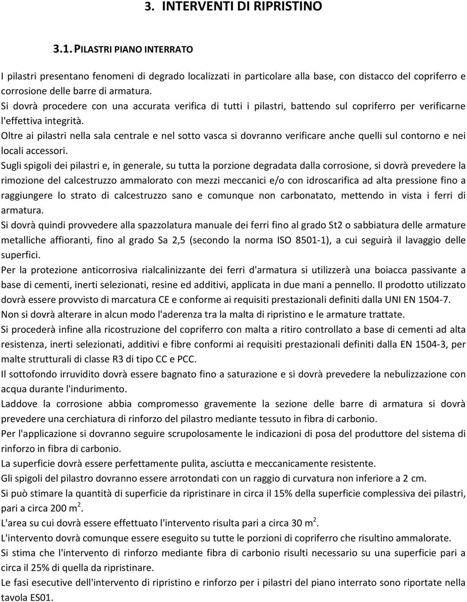 Si dovrà procedere con una accurata verifica di tutti i pilastri, battendo sul copriferro per verificarne l'effettiva integrità.