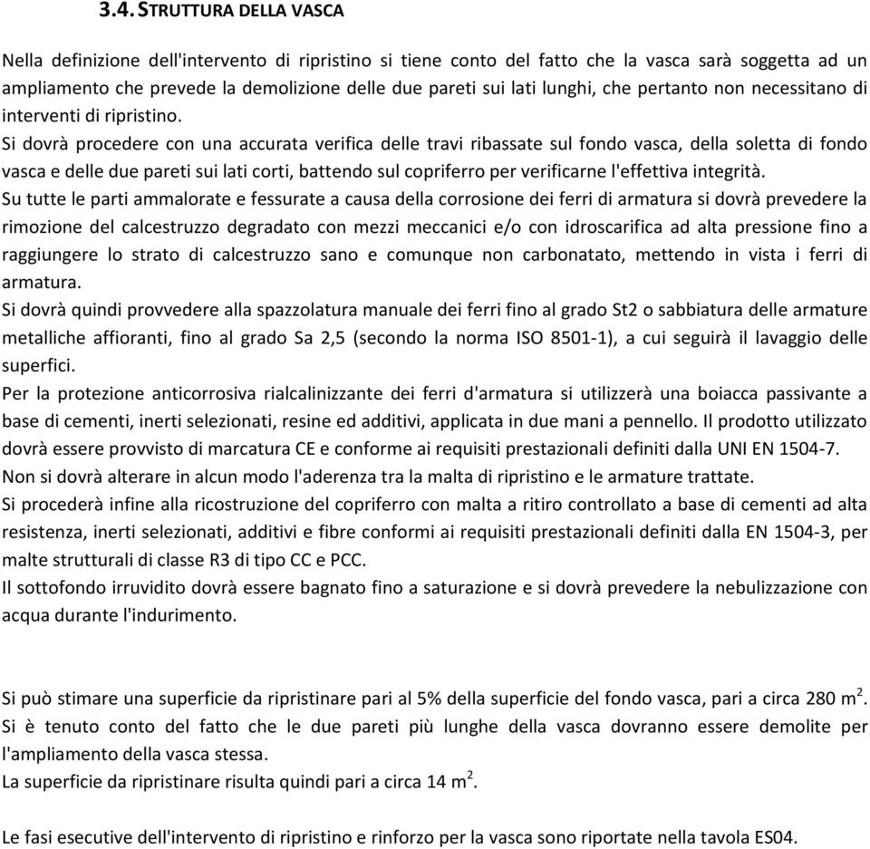 Si dovrà procedere con una accurata verifica delle travi ribassate sul fondo vasca, della soletta di fondo vasca e delle due pareti sui lati corti, battendo sul copriferro per verificarne l'effettiva