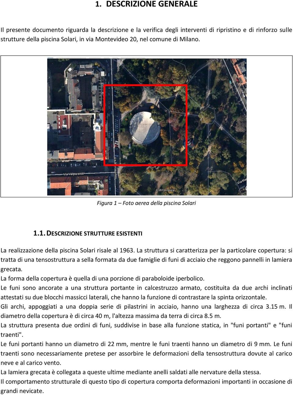 La struttura si caratterizza per la particolare copertura: si tratta di una tensostruttura a sella formata da due famiglie di funi di acciaio che reggono pannelli in lamiera grecata.