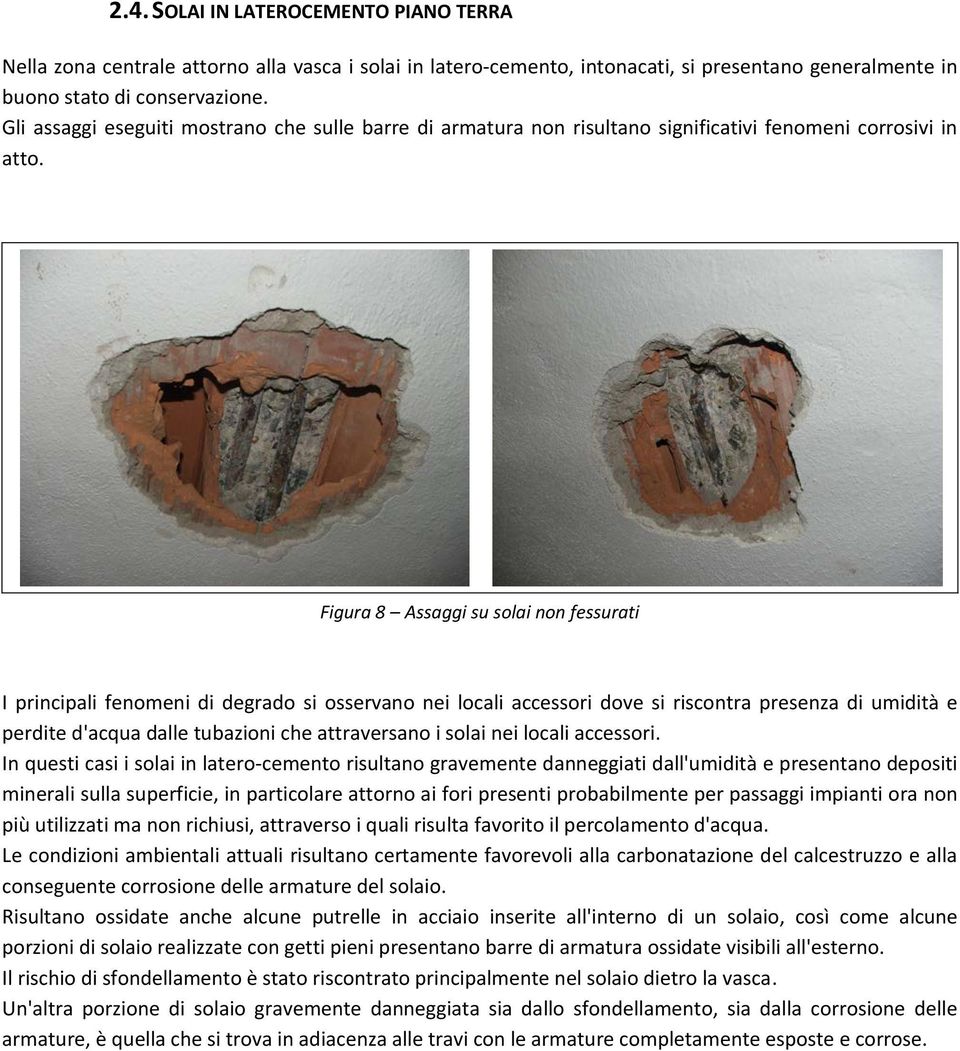 Figura 8 Assaggi su solai non fessurati I principali fenomeni di degrado si osservano nei locali accessori dove si riscontra presenza di umidità e perdite d'acqua dalle tubazioni che attraversano i