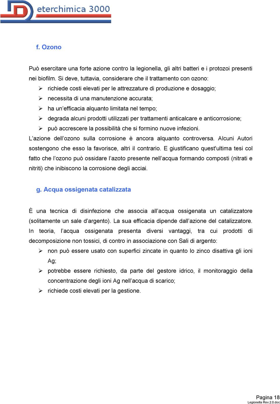 limitata nel tempo; degrada alcuni prodotti utilizzati per trattamenti anticalcare e anticorrosione; può accrescere la possibilità che si formino nuove infezioni.