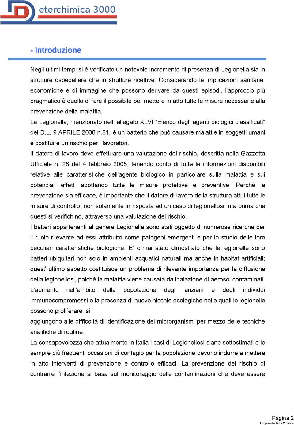 necessarie alla prevenzione della malattia. La Legionella, menzionato nell allegato XLVI Elenco degli agenti biologici classificati del D.L. 9 APRILE 2008 n.