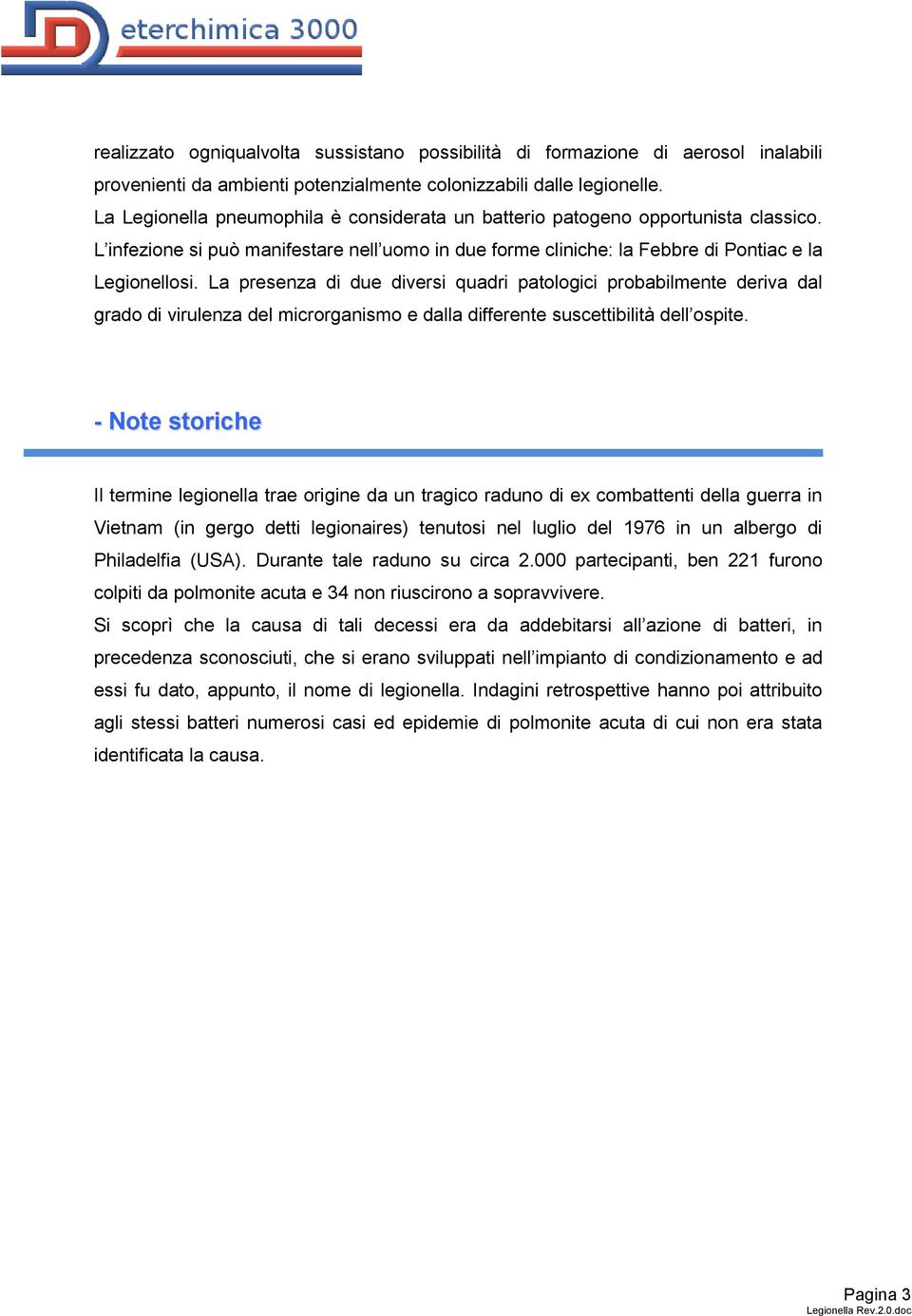 La presenza di due diversi quadri patologici probabilmente deriva dal grado di virulenza del microrganismo e dalla differente suscettibilità dell ospite.